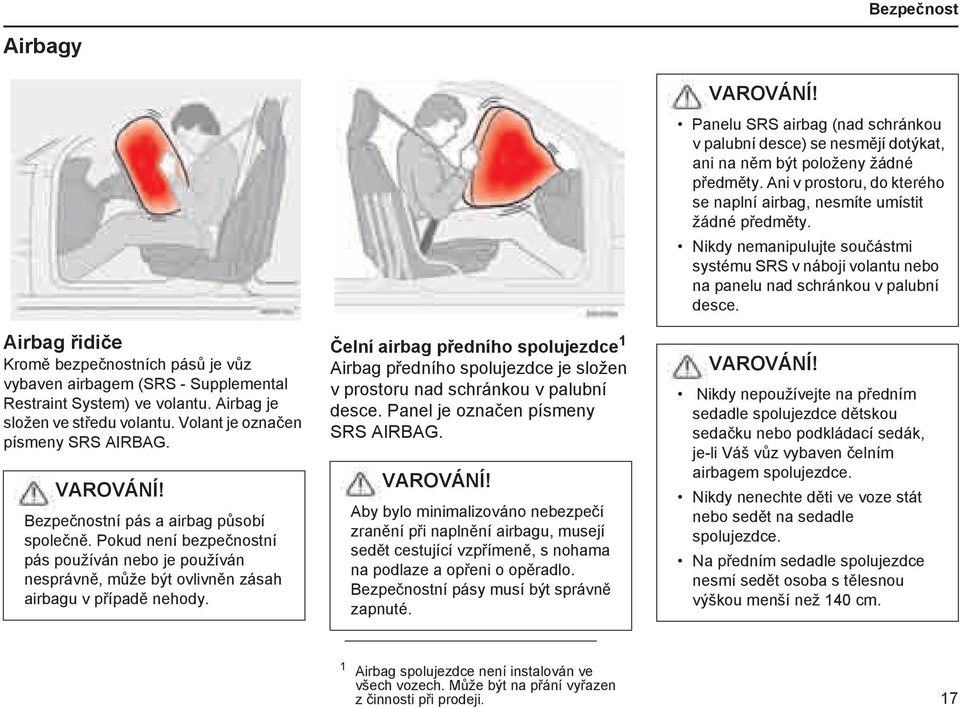 Pokud není bezpečnostní pás používán nebo je používán nesprávně, může být ovlivněn zásah airbagu v případě nehody.