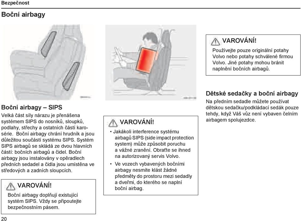 Boční airbagy chrání hrudník a jsou důležitou součástí systému SIPS. Systém SIPS airbagů se skládá ze dvou hlavních částí: bočních airbagů a čidel.