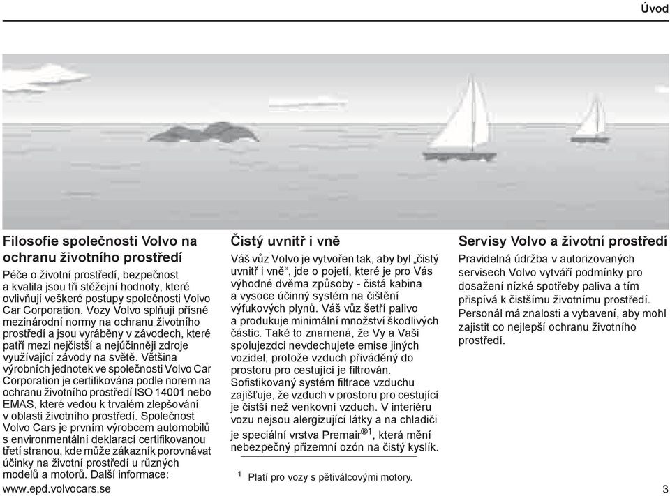 Většina výrobních jednotek ve společnosti Volvo Car Corporation je certifikována podle norem na ochranu životního prostředí ISO 14001 nebo EMAS, které vedou k trvalém zlepšování v oblasti životního