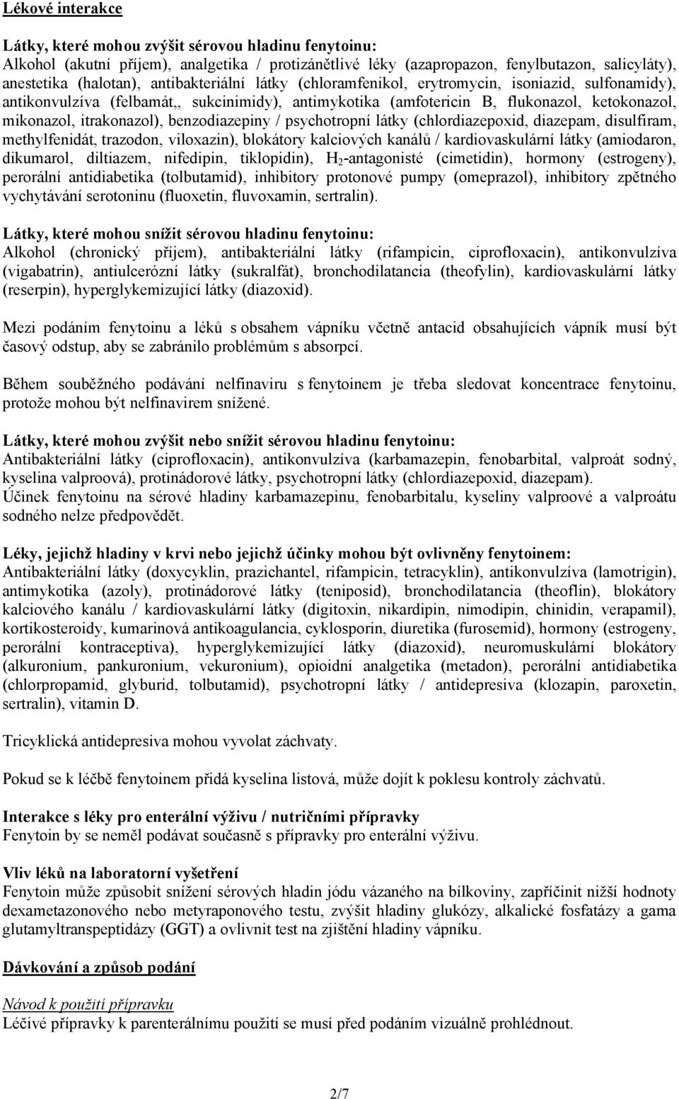 benzodiazepiny / psychotropní látky (chlordiazepoxid, diazepam, disulfiram, methylfenidát, trazodon, viloxazin), blokátory kalciových kanálů / kardiovaskulární látky (amiodaron, dikumarol, diltiazem,