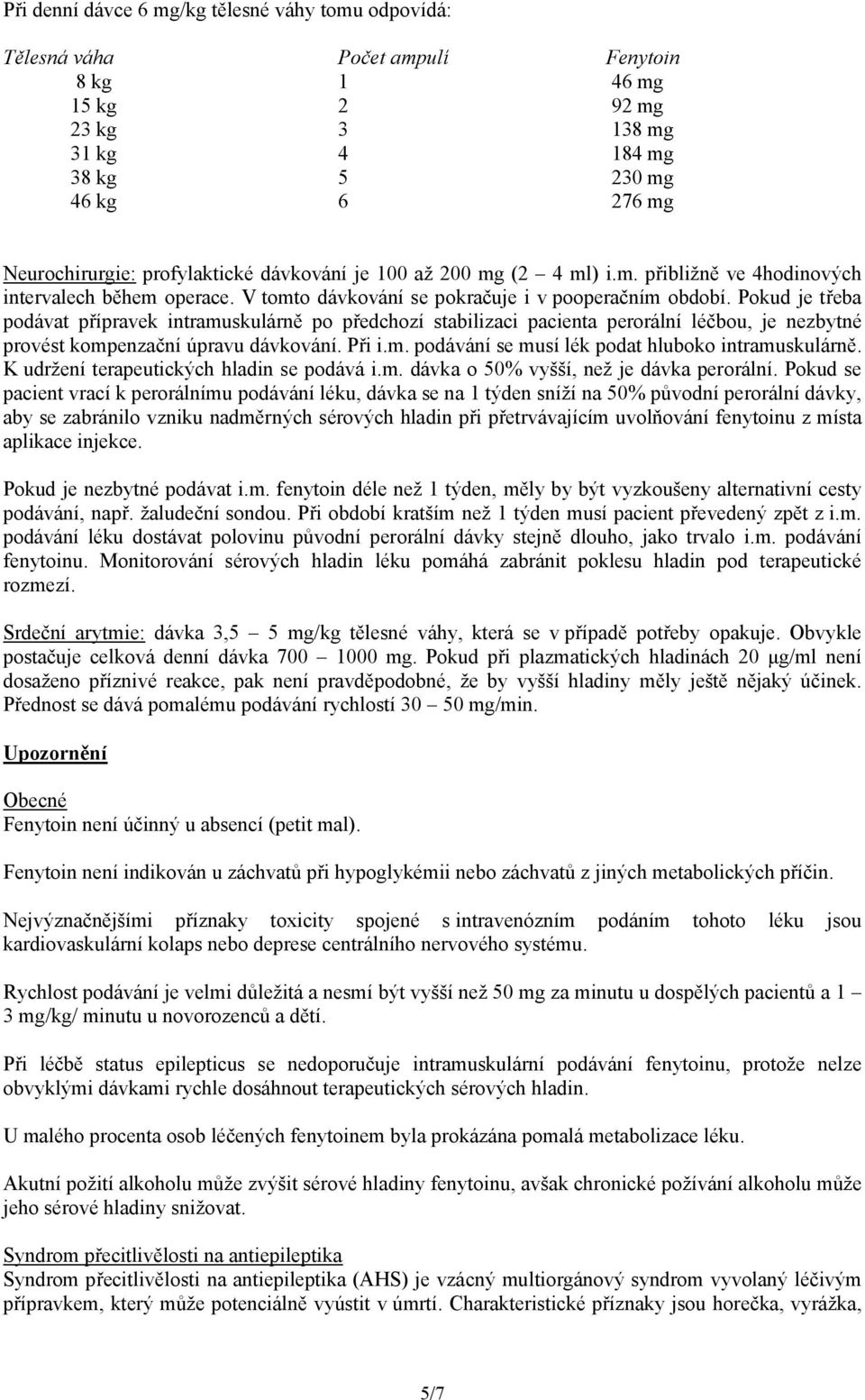 Pokud je třeba podávat přípravek intramuskulárně po předchozí stabilizaci pacienta perorální léčbou, je nezbytné provést kompenzační úpravu dávkování. Při i.m. podávání se musí lék podat hluboko intramuskulárně.