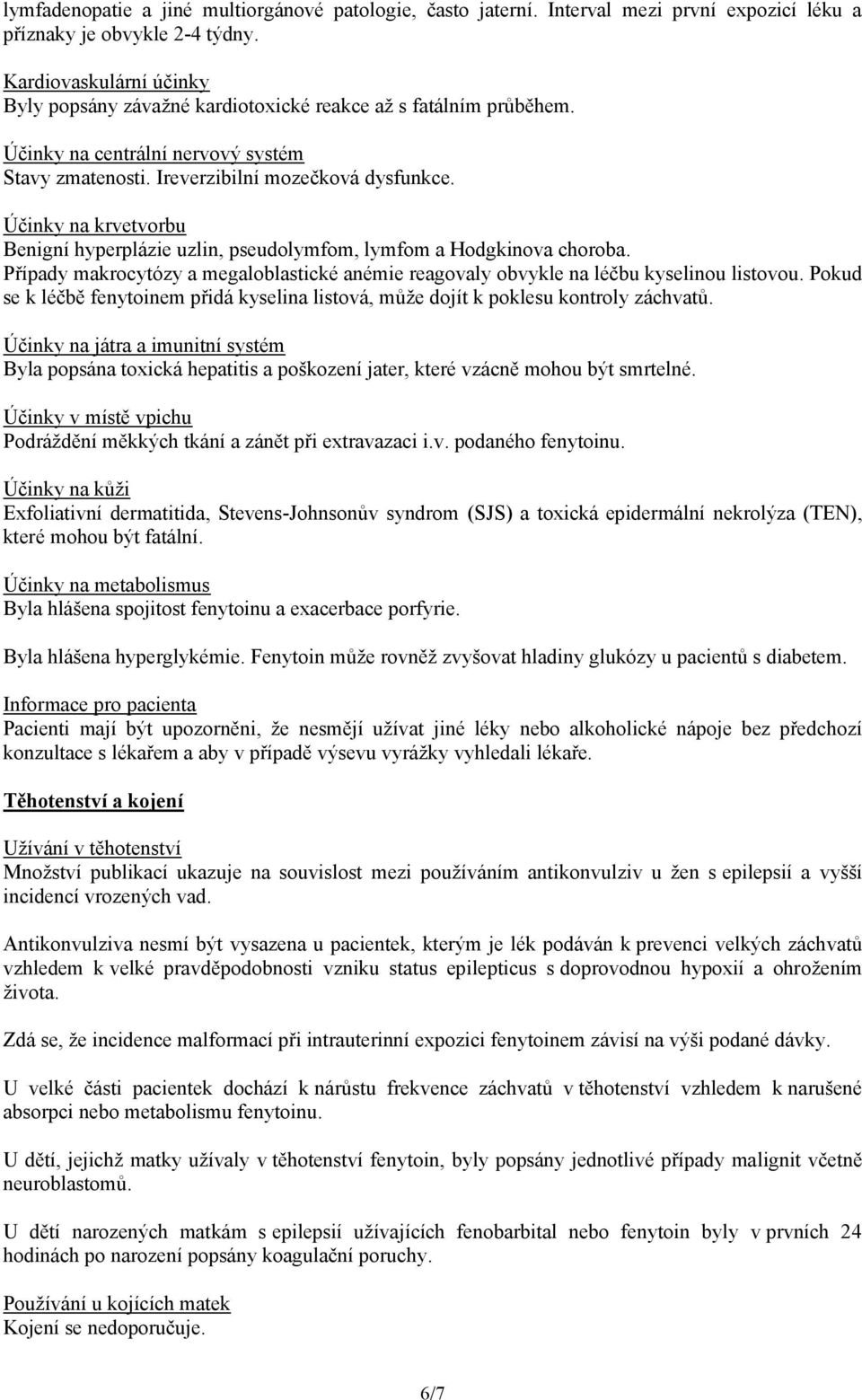 Účinky na krvetvorbu Benigní hyperplázie uzlin, pseudolymfom, lymfom a Hodgkinova choroba. Případy makrocytózy a megaloblastické anémie reagovaly obvykle na léčbu kyselinou listovou.