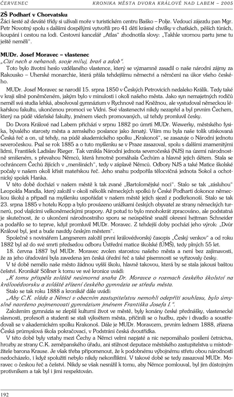 Cestovní kancelář Atlas zhodnotila slovy: Takhle vzornou partu jsme tu ještě neměli. MUDr. Josef Moravec vlastenec Cizí nech a nehanob, svoje miluj, braň a zdob.