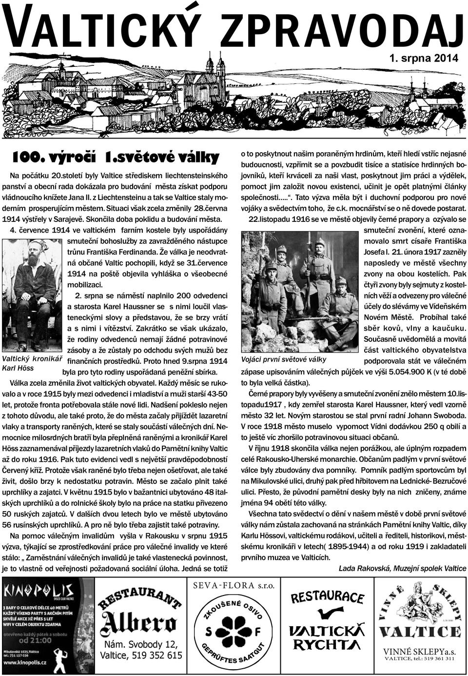 z Liechtensteinu a tak se Valtice staly moderním prosperujícím městem. Situaci však zcela změnily 28.června 1914 výstřely v Sarajevě. Skončila doba poklidu a budování města. 4.