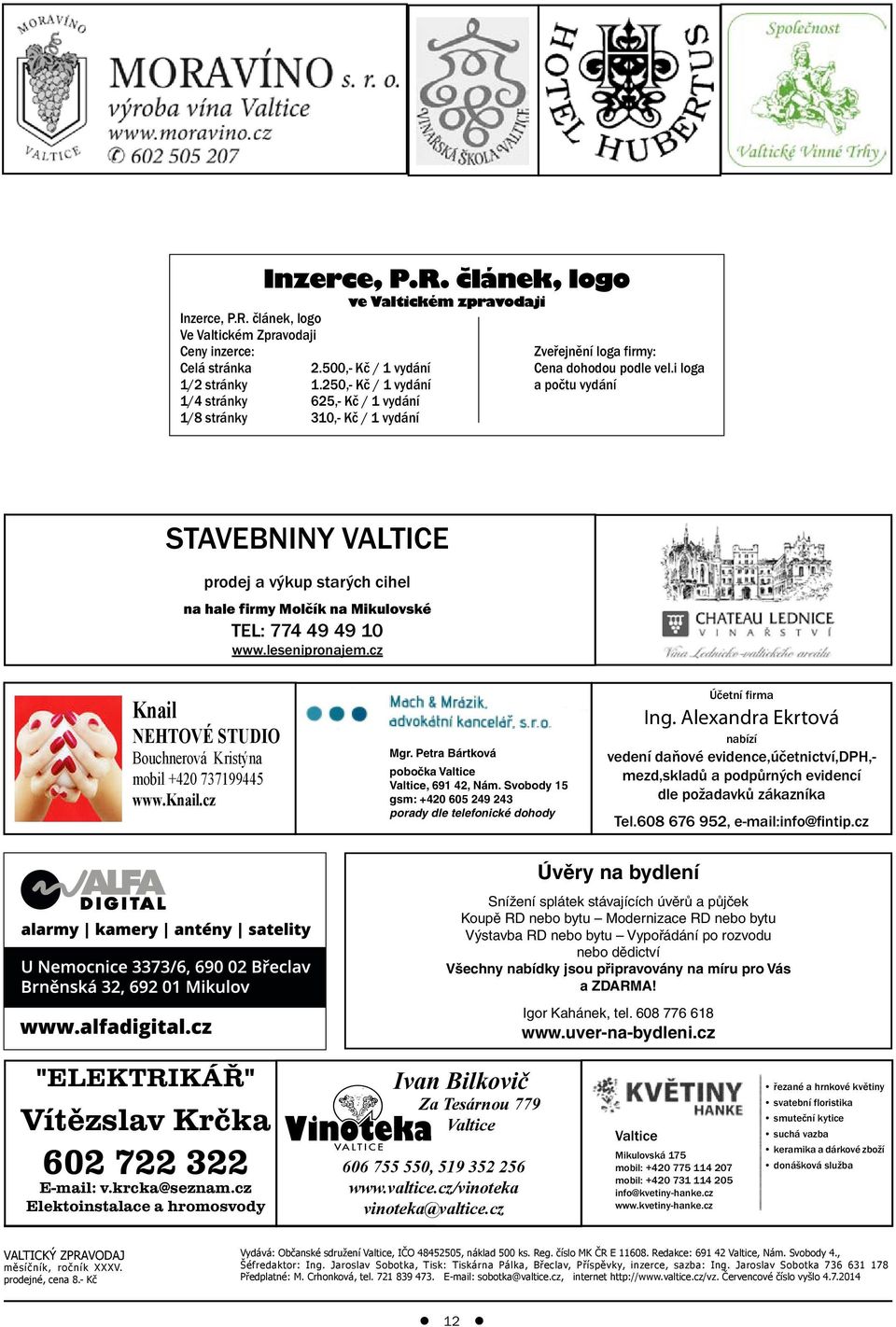 250,- Kč / 1 vydání a počtu vydání 1/4 stránky 625,- Kč / 1 vydání 1/8 stránky 310,- Kč / 1 vydání STAVEBNINY VALTICE prodej a výkup starých cihel na hale firmy Molčík na Mikulovské TEL: 774 49 49 10