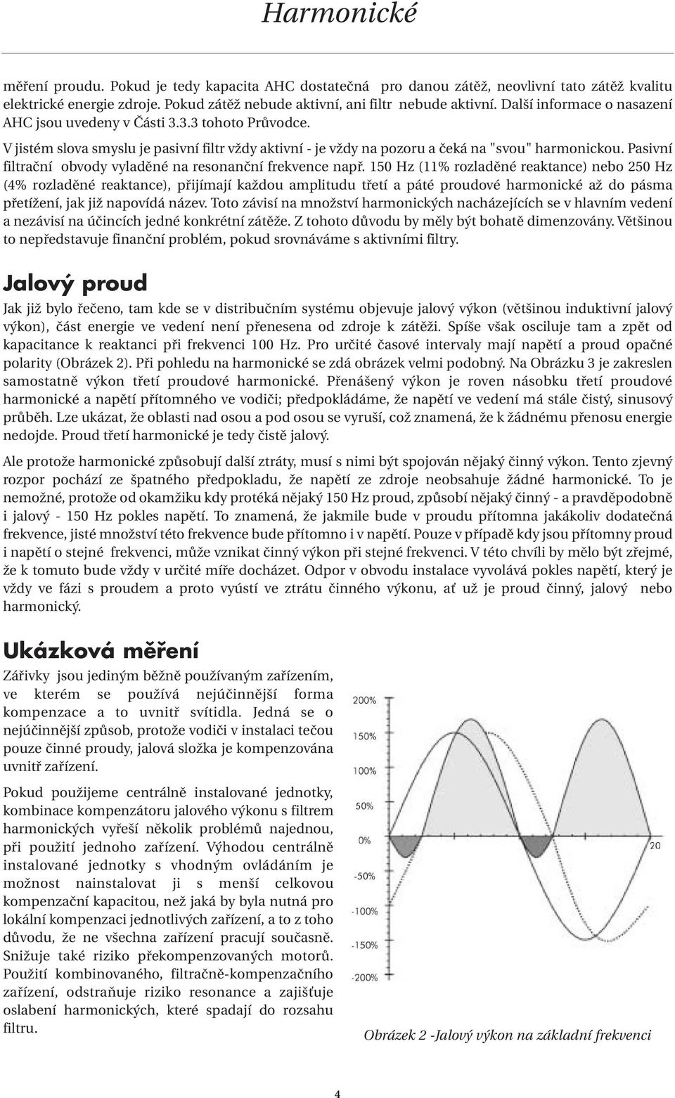 Pasivní filtrační obvody vyladěné na resonanční frekvence např.