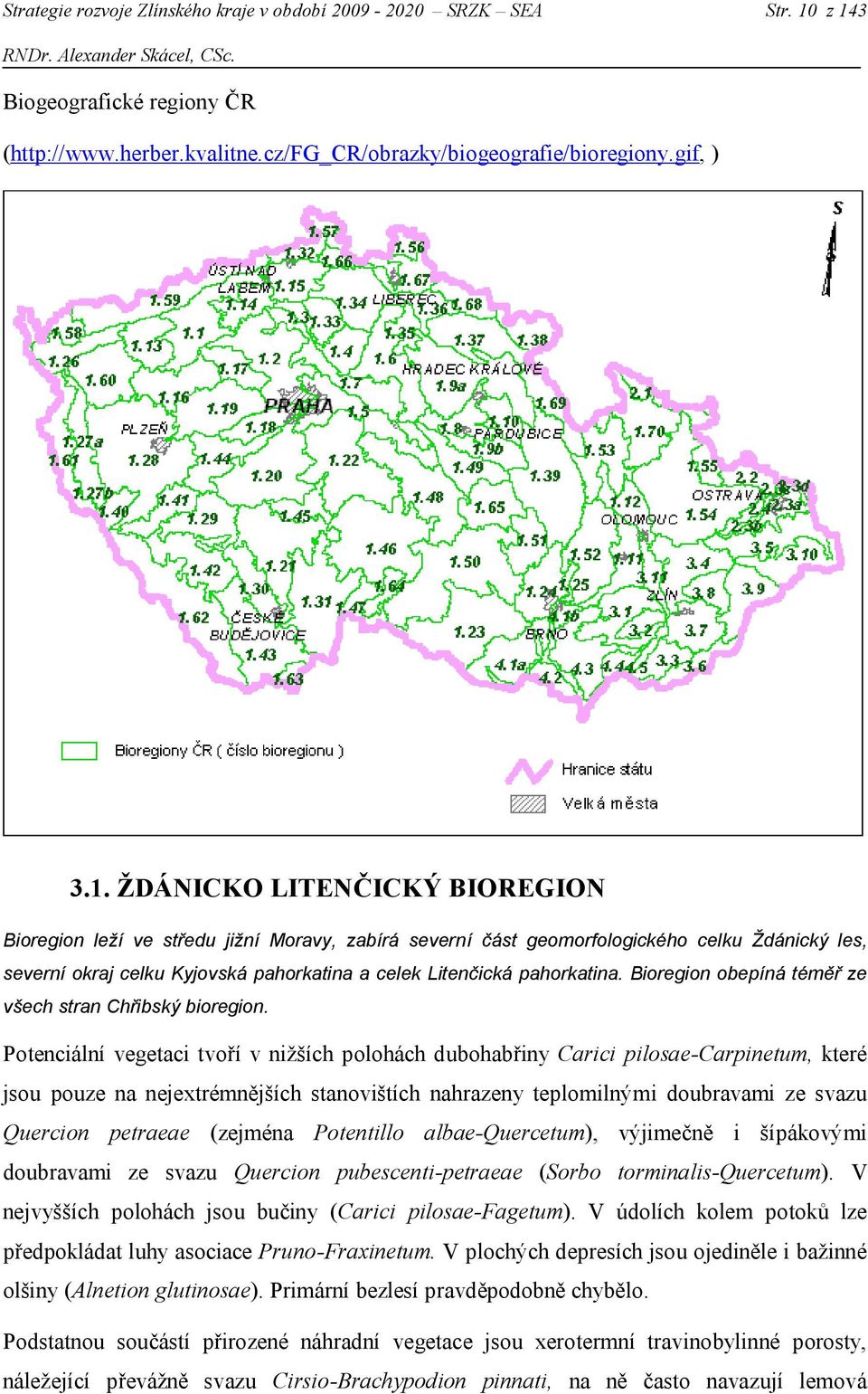 část geomorfologického celku Ždánický les, severní okraj celku Kyjovská pahorkatina a celek Litenčická pahorkatina. Bioregion obepíná téměř ze všech stran Chřibský bioregion.