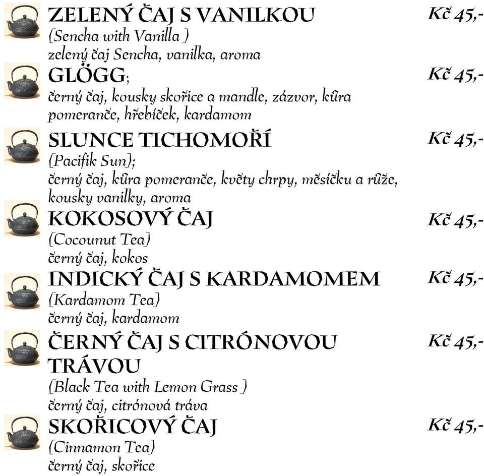 růže, kousky vanilky, aroma KOKOSOVÝ ČAJ (Cocounut Tea) černý čaj, kokos INDICKÝ ČAJ S KARDAMOMEM (Kardamom Tea) černý čaj,