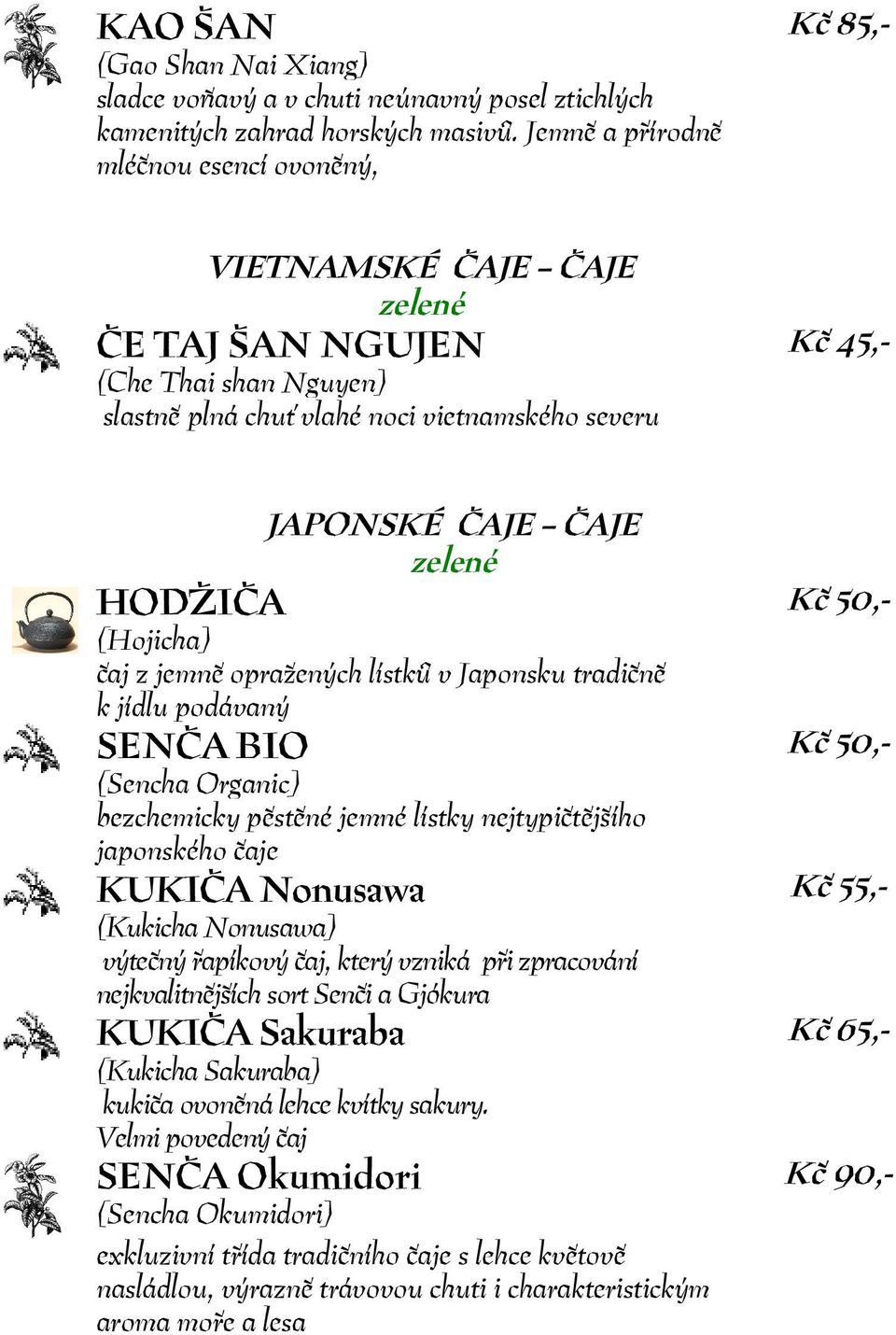 HODŽIČA (Hojicha) čaj z jemně opražených lístků v Japonsku tradičně k jídlu podávaný SENČA BIO (Sencha Organic) bezchemicky pěstěné jemné lístky nejtypičtějšího japonského čaje KUKIČA Nonusawa