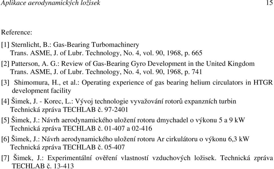 : Vývoj technologie vyvažování rotorů expanzních turbin Technická zpráva TECHLAB č. 97-2401 [5] Šimek, J.: Návrh aerodynamického uložení rotoru dmychadel o výkonu 5 a 9 kw Technická zpráva TECHLAB č.