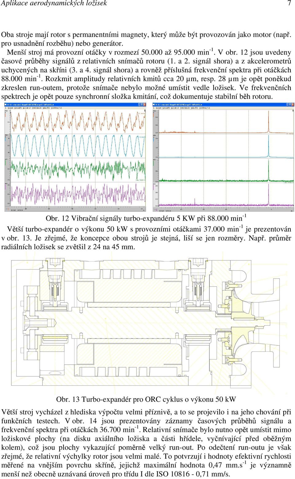 signál shora) a z akcelerometrů uchycených na skříni (3. a 4. signál shora) a rovněž příslušná frekvenční spektra při otáčkách 88.000 min -1. Rozkmit amplitudy relativních kmitů cca 20 µm, resp.