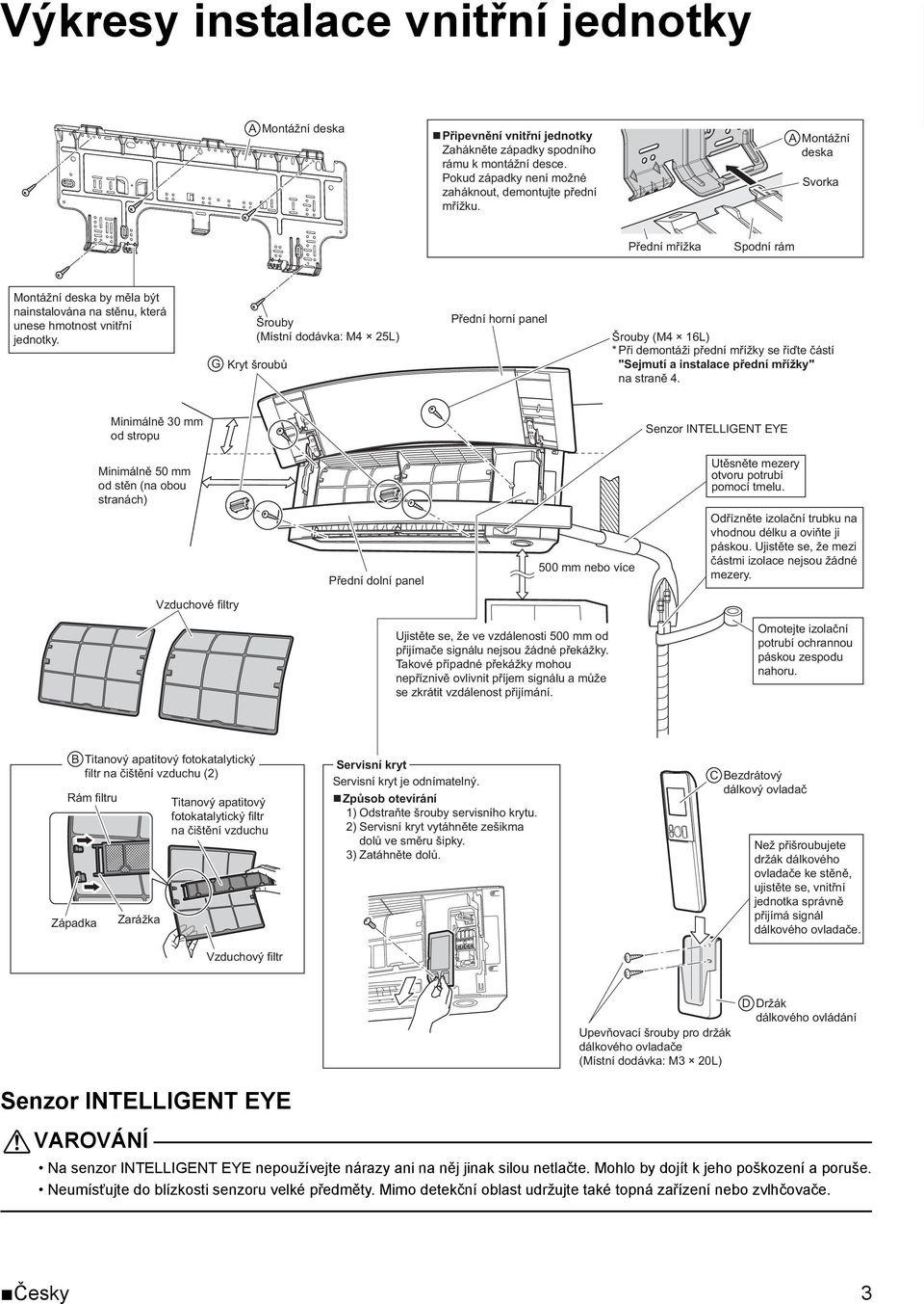 G Šrouby Přední horní panel (Místní dodávka: M4 25L) Šrouby (M4 16L) * Při demontáži přední mřížky se řiďte částí Kryt šroubů "Sejmutí a instalace přední mřížky" na straně 4.