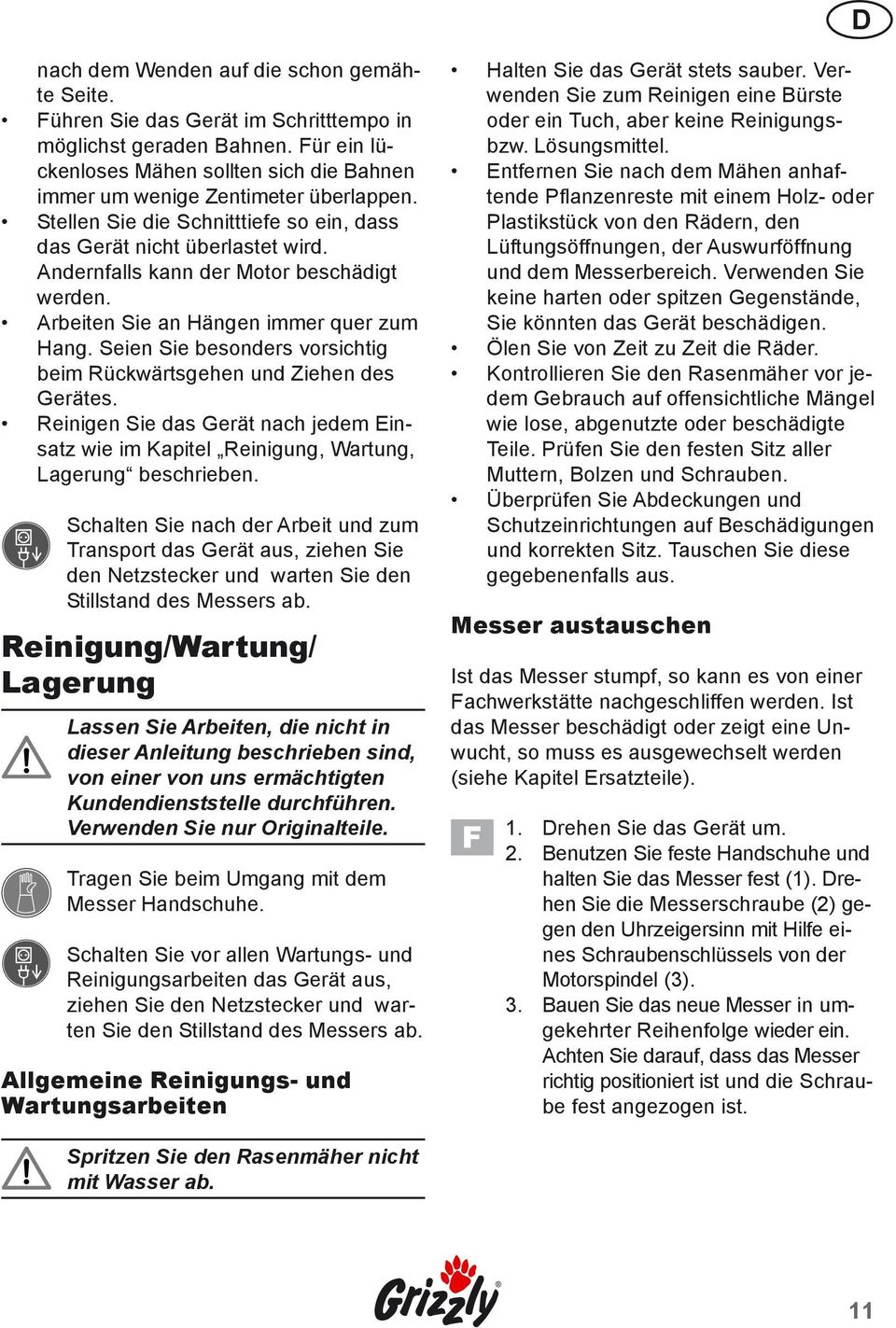 Andernfalls kann der Motor beschädigt werden. Arbeiten Sie an Hängen immer quer zum Hang. Seien Sie besonders vorsichtig beim Rückwärtsgehen und Ziehen des Gerätes.