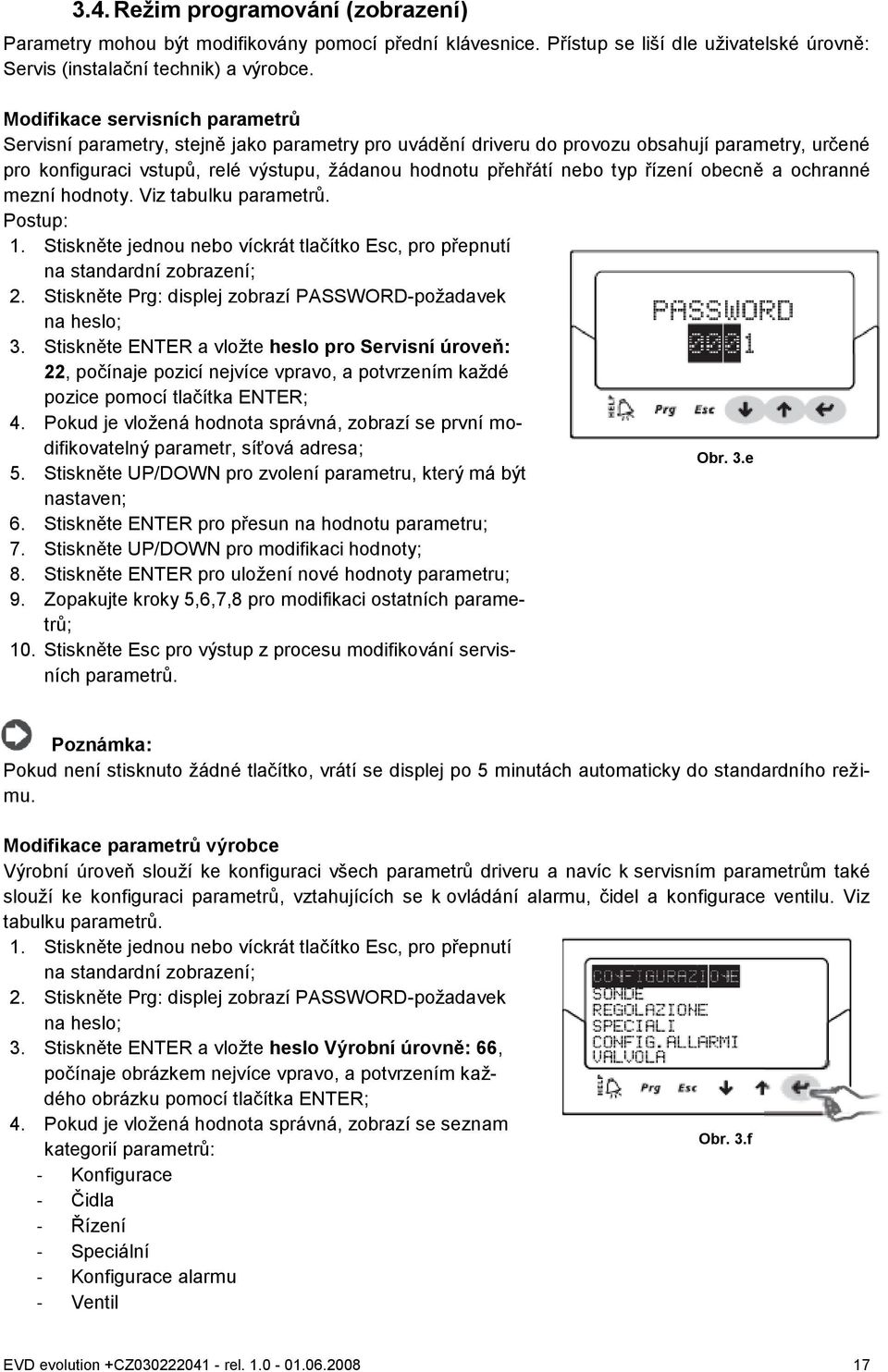 typ řízení obecně a ochranné mezní hodnoty. Viz tabulku parametrů. Postup: 1. Stiskněte jednou nebo víckrát tlačítko Esc, pro přepnutí na standardní zobrazení; 2.