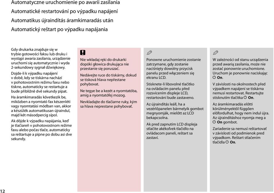 Dojde-li k výpadku napájení v době, kdy se tiskárna nachází v pohotovostním režimu faxu nebo tiskne, automaticky se restartuje a bude přibližně dvě sekundy pípat.