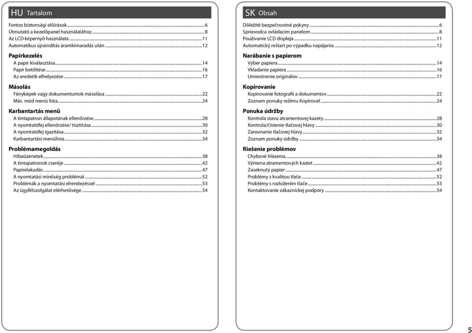 ..28 A nyomtatófej ellenőrzése/ tisztítása...30 A nyomtatófej igazítása...32 Karbantartási menülista...34 Problémamegoldás Hibaüzenetek...38 A tintapatronok cseréje...42 Papírelakadás.