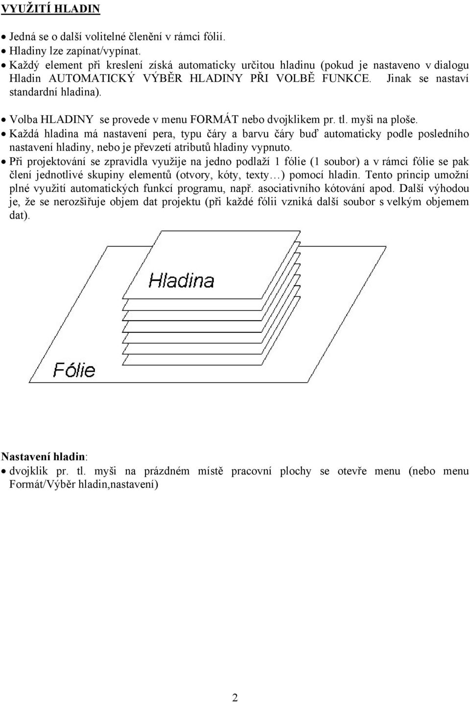 Volba HLADINY se provede v menu FORMÁT nebo dvojklikem pr. tl. myši na ploše.