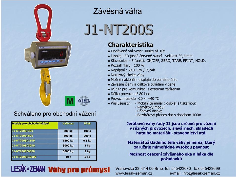 Provozní teplota -10 ~ +40 C Příslušenství: - Mobilní terminál ( displej s tiskárnou) -Paměťový modul -Přídavný displej -Bezdrátový přenos dat s dosahem 100m Modely pro obchodní vážení /300 /600 300