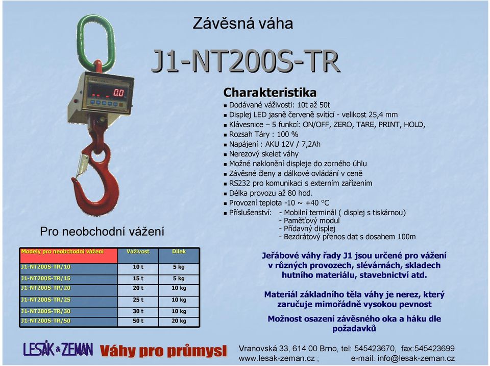 Provozní teplota -10 ~ +40 C Příslušenství: - Mobilní terminál ( displej s tiskárnou) -Paměťový modul -Přídavný displej -Bezdrátový přenos dat s dosahem 100m Modely pro neobchodní vážení