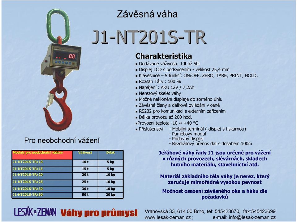 Provozní teplota -10 ~ +40 C Příslušenství: - Mobilní terminál ( displej s tiskárnou) -Paměťový modul -Přídavný displej -Bezdrátový přenos dat s dosahem 100m Modely pro neobchodní vážení