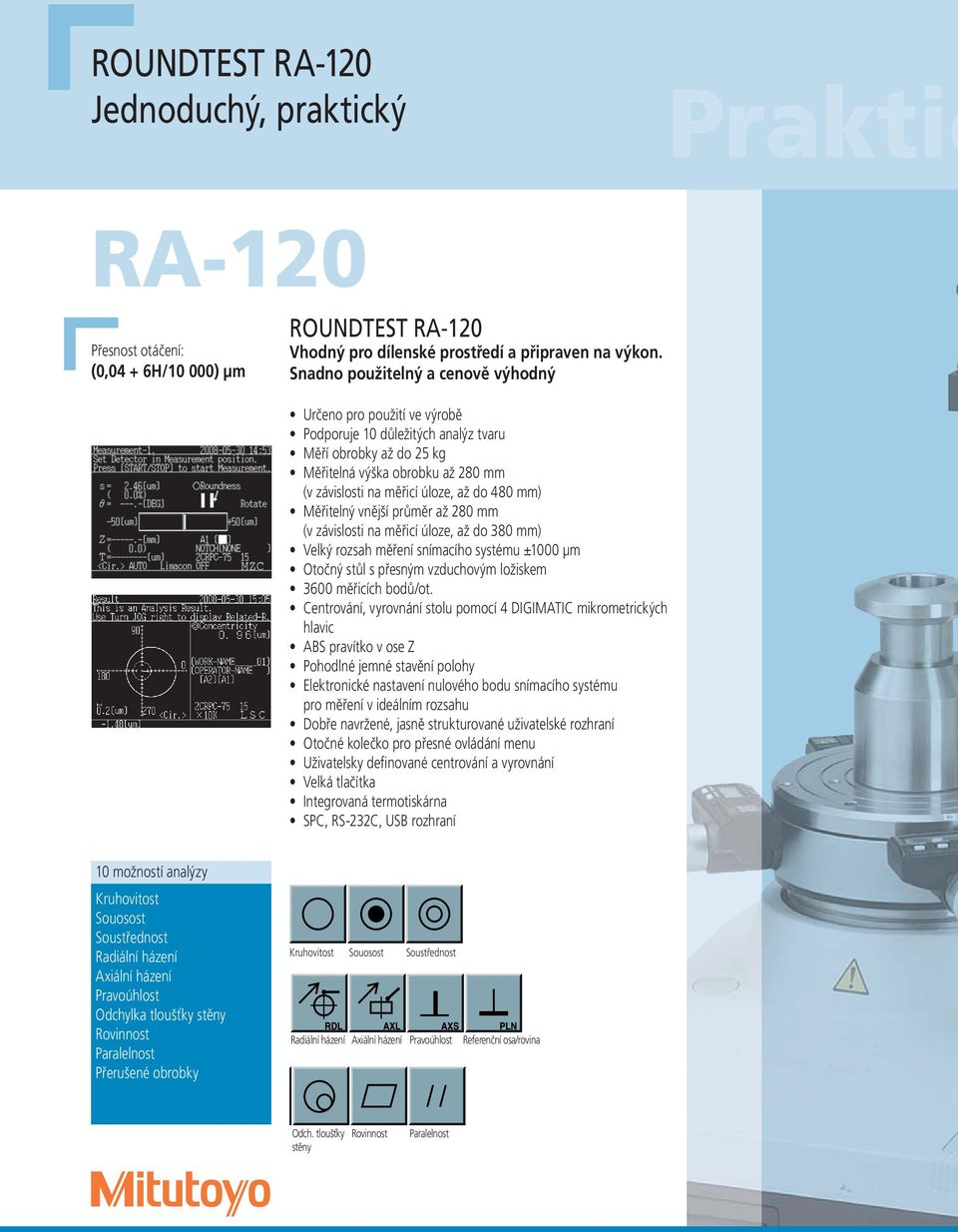 480 mm) Měřitelný vnější průměr až 280 mm (v závislosti na měřicí úloze, až do 380 mm) Velký rozsah měření snímacího systému ±1000 μm Otočný stůl s přesným vzduchovým ložiskem 3600 měřicích bodů/ot.