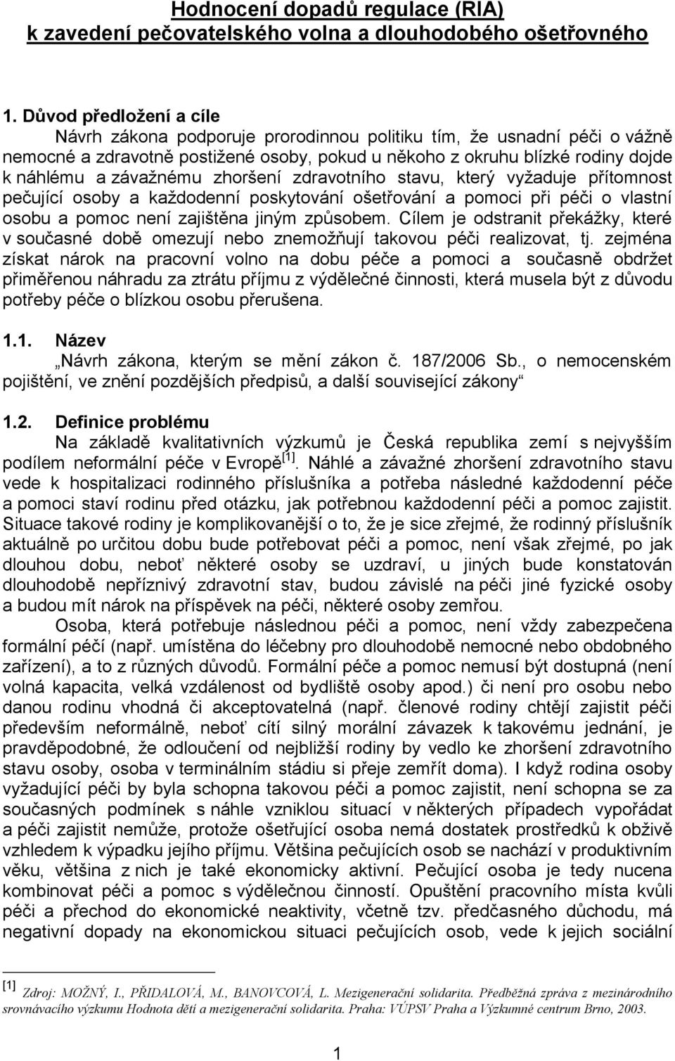 zhoršení zdravotního stavu, který vyžaduje přítomnost pečující osoby a každodenní poskytování ošetřování a pomoci při péči o vlastní osobu a pomoc není zajištěna jiným způsobem.