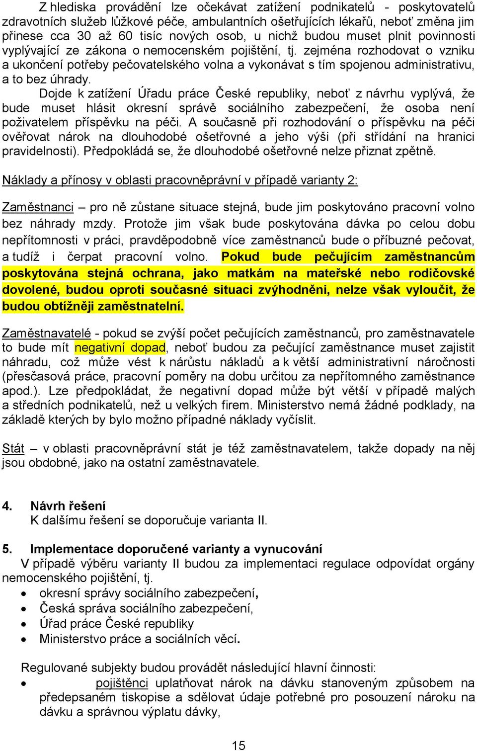 zejména rozhodovat o vzniku a ukončení potřeby pečovatelského volna a vykonávat s tím spojenou administrativu, a to bez úhrady.