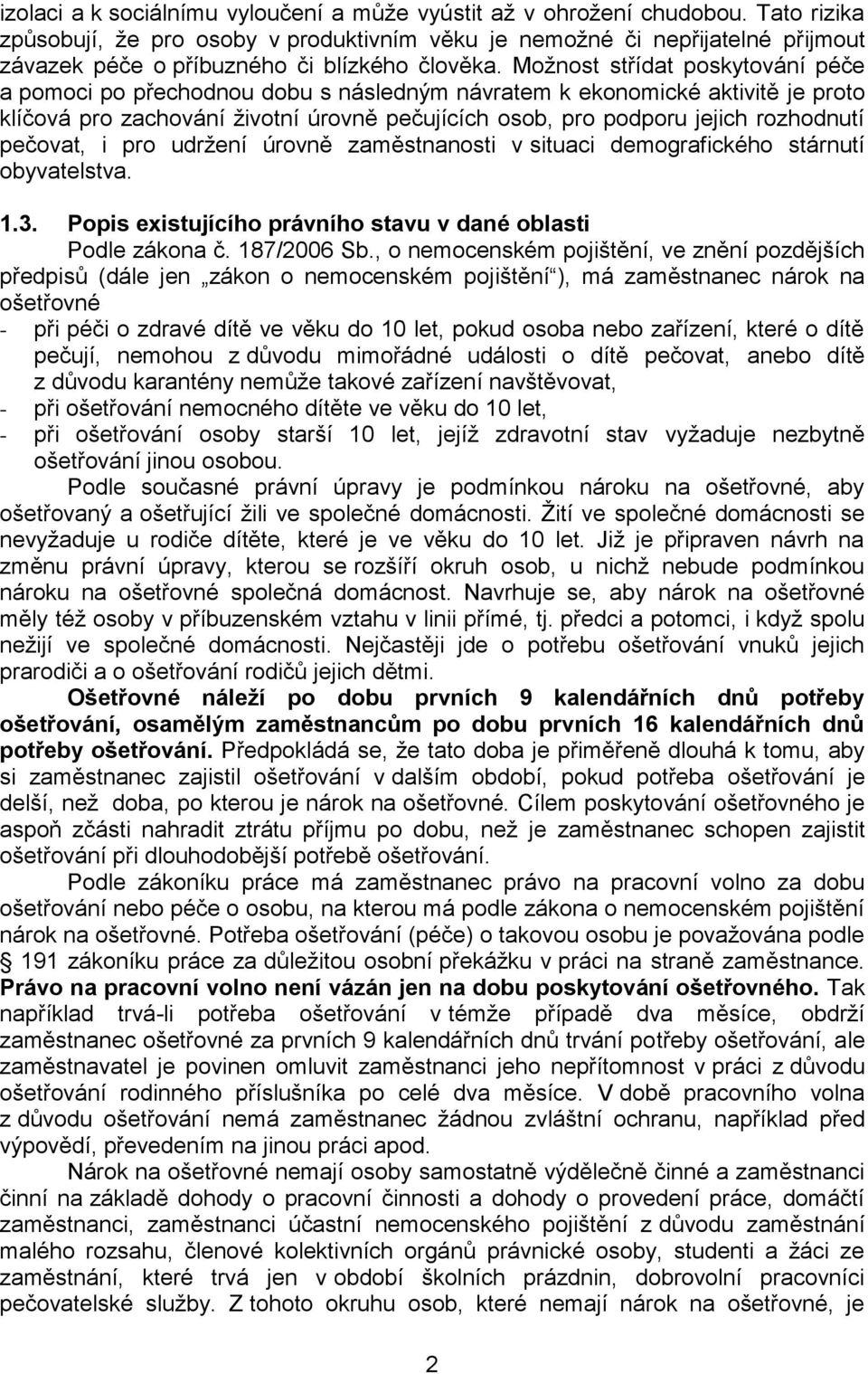 Možnost střídat poskytování péče a pomoci po přechodnou dobu s následným návratem k ekonomické aktivitě je proto klíčová pro zachování životní úrovně pečujících osob, pro podporu jejich rozhodnutí