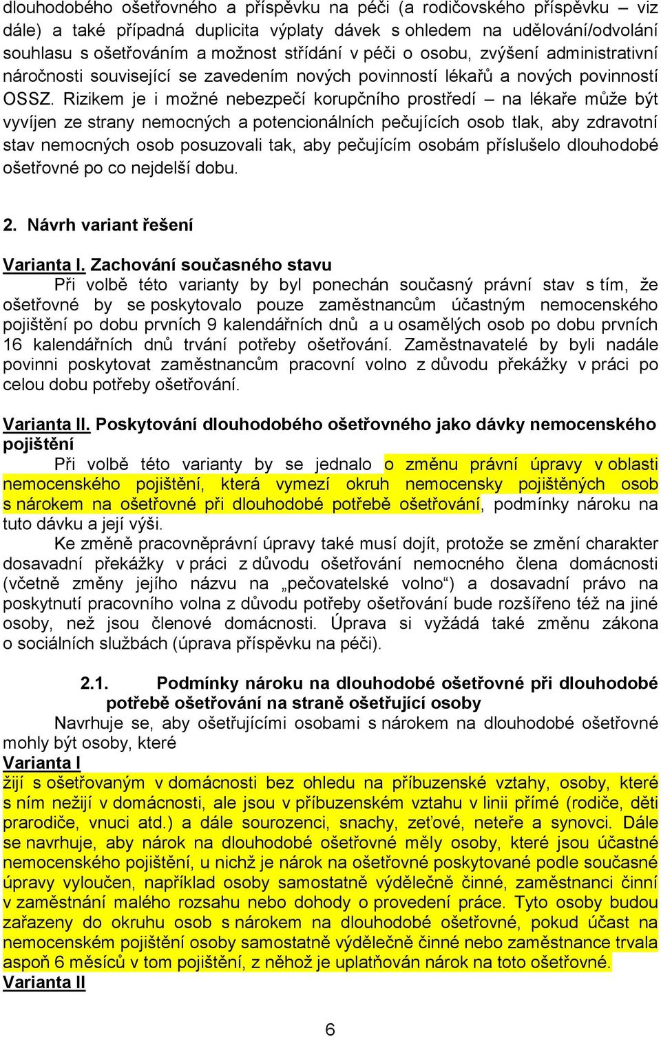 Rizikem je i možné nebezpečí korupčního prostředí na lékaře může být vyvíjen ze strany nemocných a potencionálních pečujících osob tlak, aby zdravotní stav nemocných osob posuzovali tak, aby