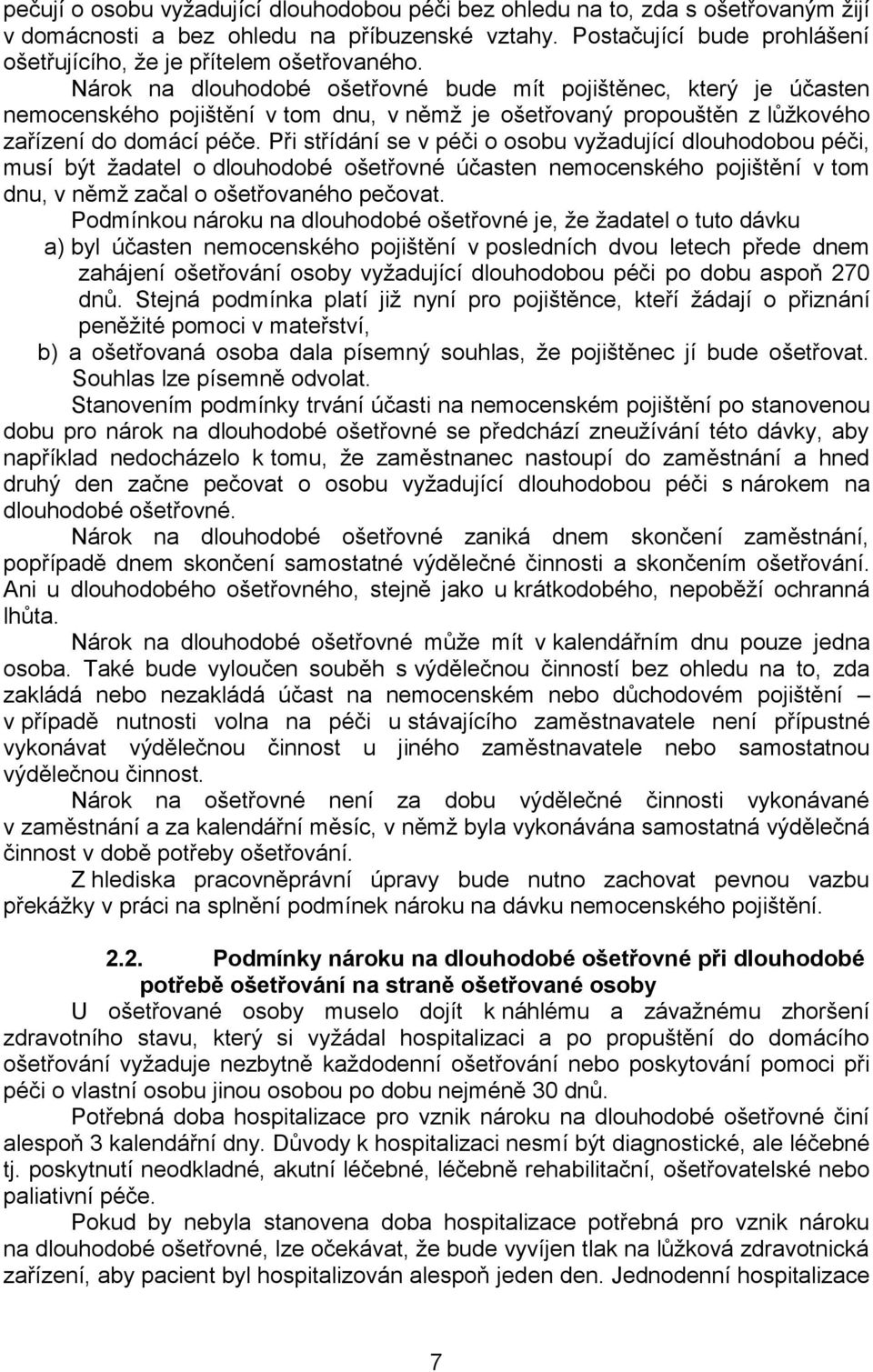 Nárok na dlouhodobé ošetřovné bude mít pojištěnec, který je účasten nemocenského pojištění v tom dnu, v němž je ošetřovaný propouštěn z lůžkového zařízení do domácí péče.