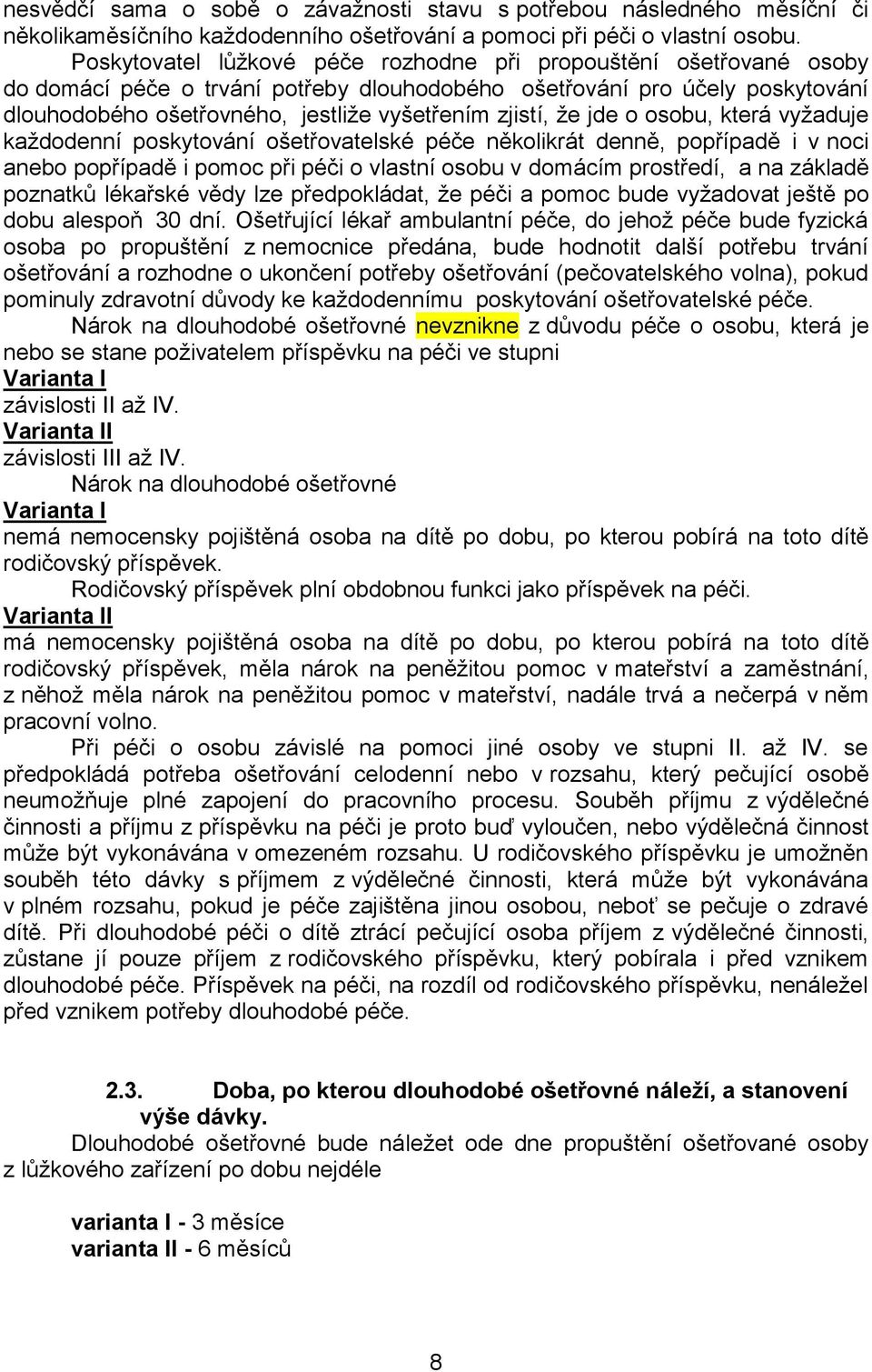 že jde o osobu, která vyžaduje každodenní poskytování ošetřovatelské péče několikrát denně, popřípadě i v noci anebo popřípadě i pomoc při péči o vlastní osobu v domácím prostředí, a na základě