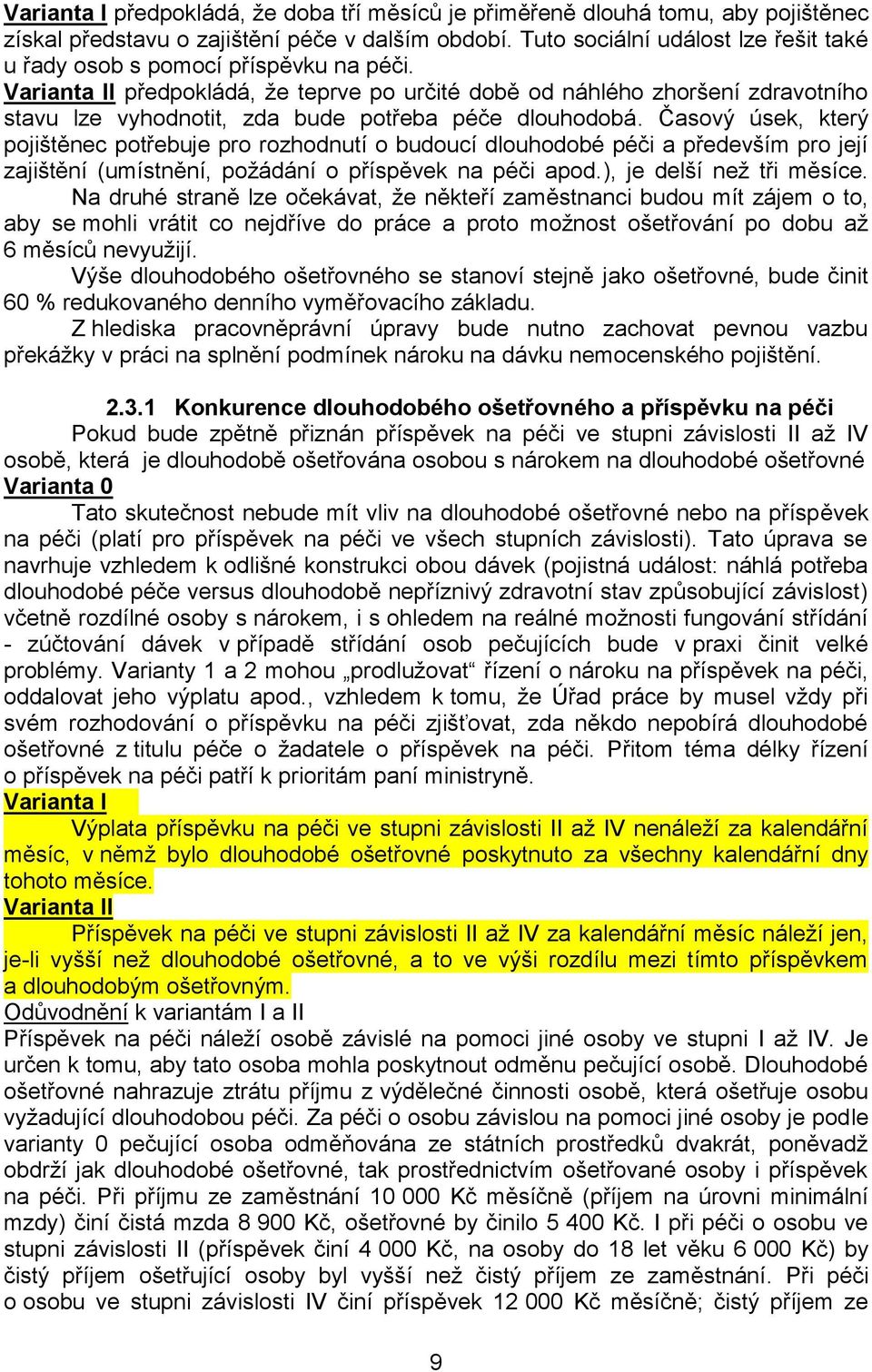 Varianta II předpokládá, že teprve po určité době od náhlého zhoršení zdravotního stavu lze vyhodnotit, zda bude potřeba péče dlouhodobá.