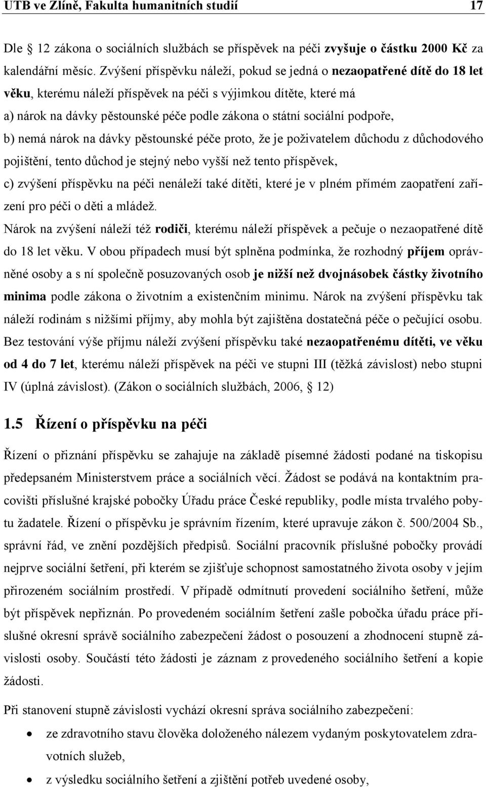 sociální podpoře, b) nemá nárok na dávky pěstounské péče proto, že je poživatelem důchodu z důchodového pojištění, tento důchod je stejný nebo vyšší než tento příspěvek, c) zvýšení příspěvku na péči