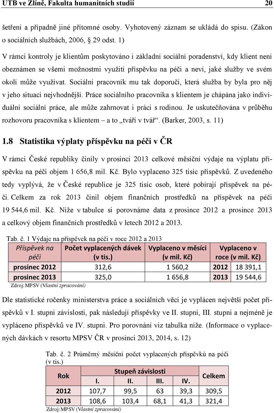 Sociální pracovník mu tak doporučí, která služba by byla pro něj v jeho situaci nejvhodnější.