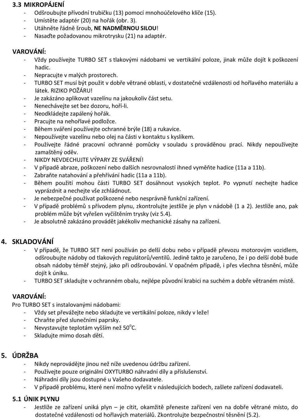 - TURBO SET musí být použit v dobře větrané oblasti, v dostatečné vzdálenosti od hořlavého materiálu a látek. RIZIKO POŽÁRU! - Je zakázáno aplikovat vazelínu na jakoukoliv část setu.
