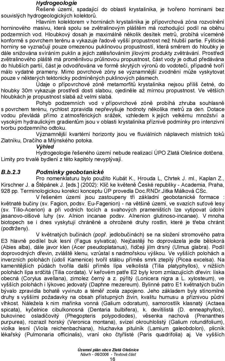 Hloubkový dosah je maximálně několik desítek metrů, probíhá víceméně konformě s povrchem terénu a vykazuje řadově vyšší propustnost než hlubší partie.