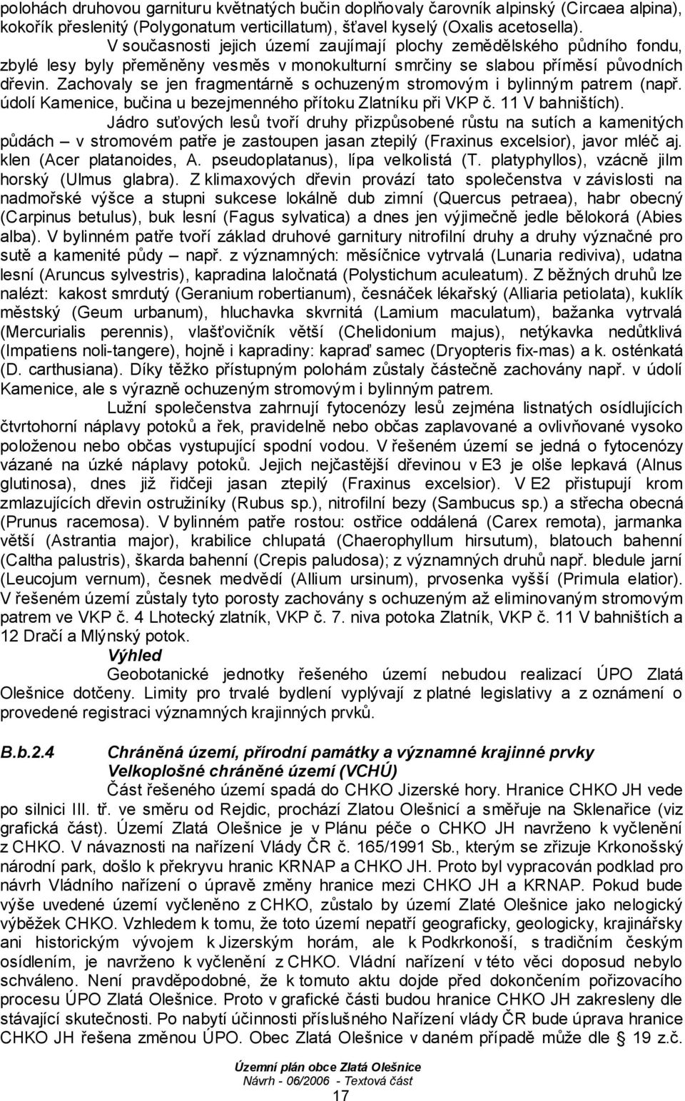 Zachovaly se jen fragmentárně s ochuzeným stromovým i bylinným patrem (např. údolí Kamenice, bučina u bezejmenného přítoku Zlatníku při VKP č. 11 V bahništích).