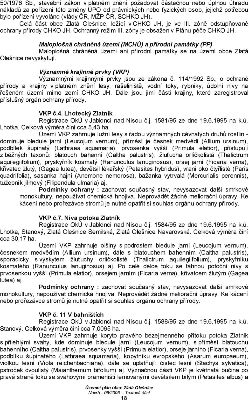 ČR, SCHKO JH). Celá část obce Zlatá Olešnice, ležící v CHKO JH, je ve III. zóně odstupňované ochrany přírody CHKO JH. Ochranný režim III. zóny je obsažen v Plánu péče CHKO JH.