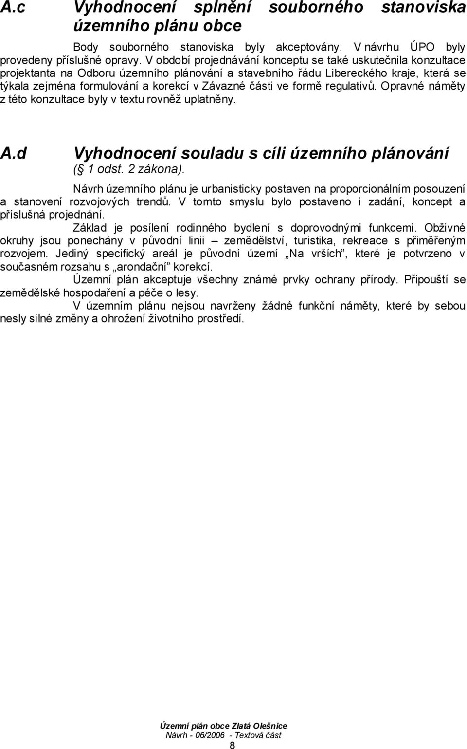 části ve formě regulativů. Opravné náměty z této konzultace byly v textu rovněž uplatněny. A.d Vyhodnocení souladu s cíli územního plánování ( 1 odst. 2 zákona).