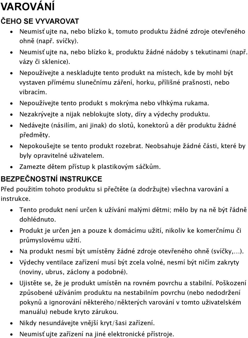 Nepoužívejte tento produkt s mokrýma nebo vlhkýma rukama. Nezakrývejte a nijak neblokujte sloty, díry a výdechy produktu.