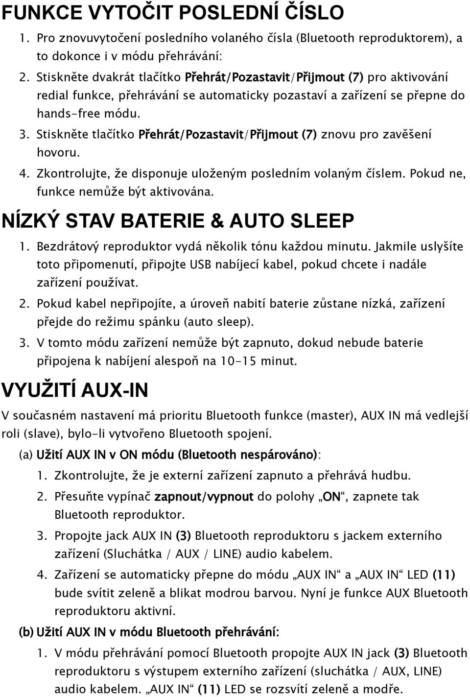 Stiskněte tlačítko Přehrát/Pozastavit/Přijmout (7) znovu pro zavěšení hovoru. 4. Zkontrolujte, že disponuje uloženým posledním volaným číslem. Pokud ne, funkce nemůže být aktivována.