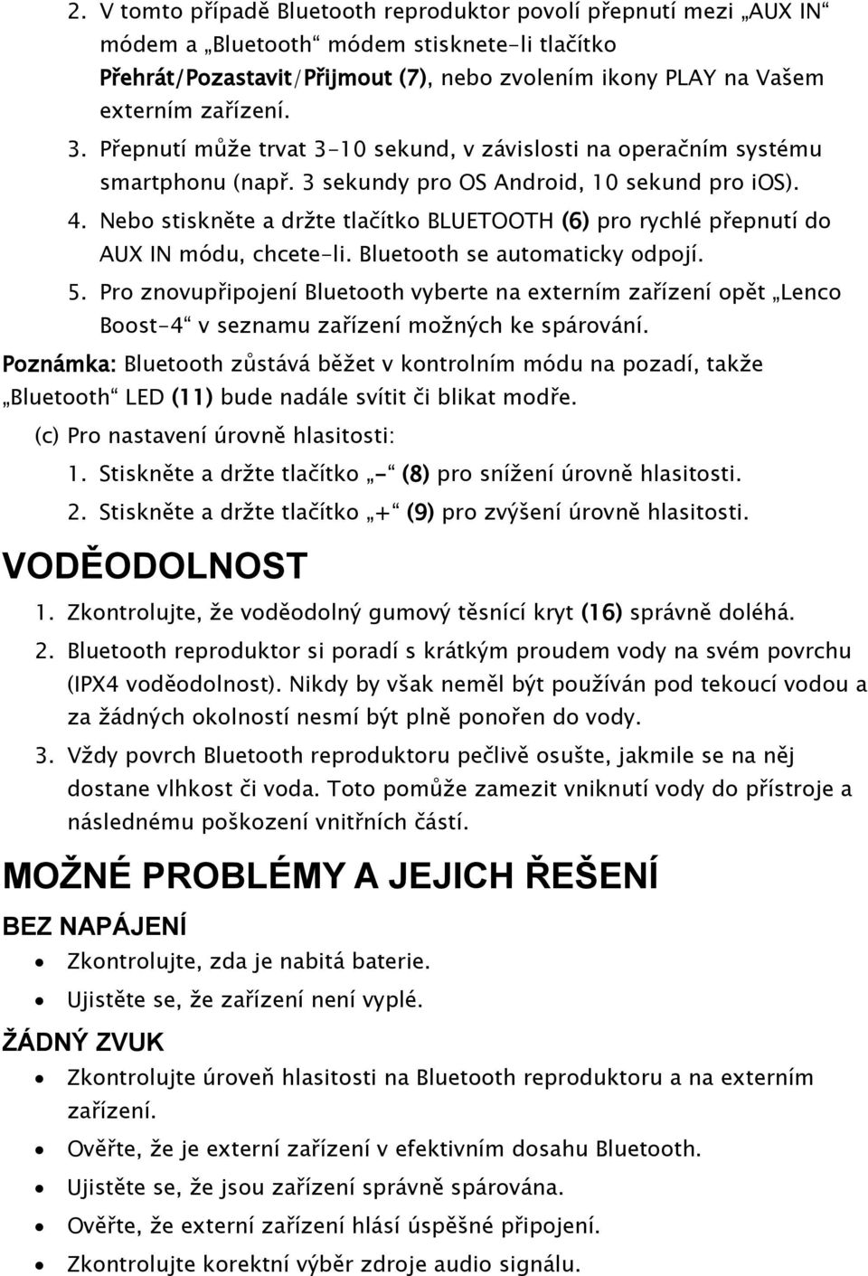 Nebo stiskněte a držte tlačítko BLUETOOTH (6) pro rychlé přepnutí do AUX IN módu, chcete-li. Bluetooth se automaticky odpojí. 5.