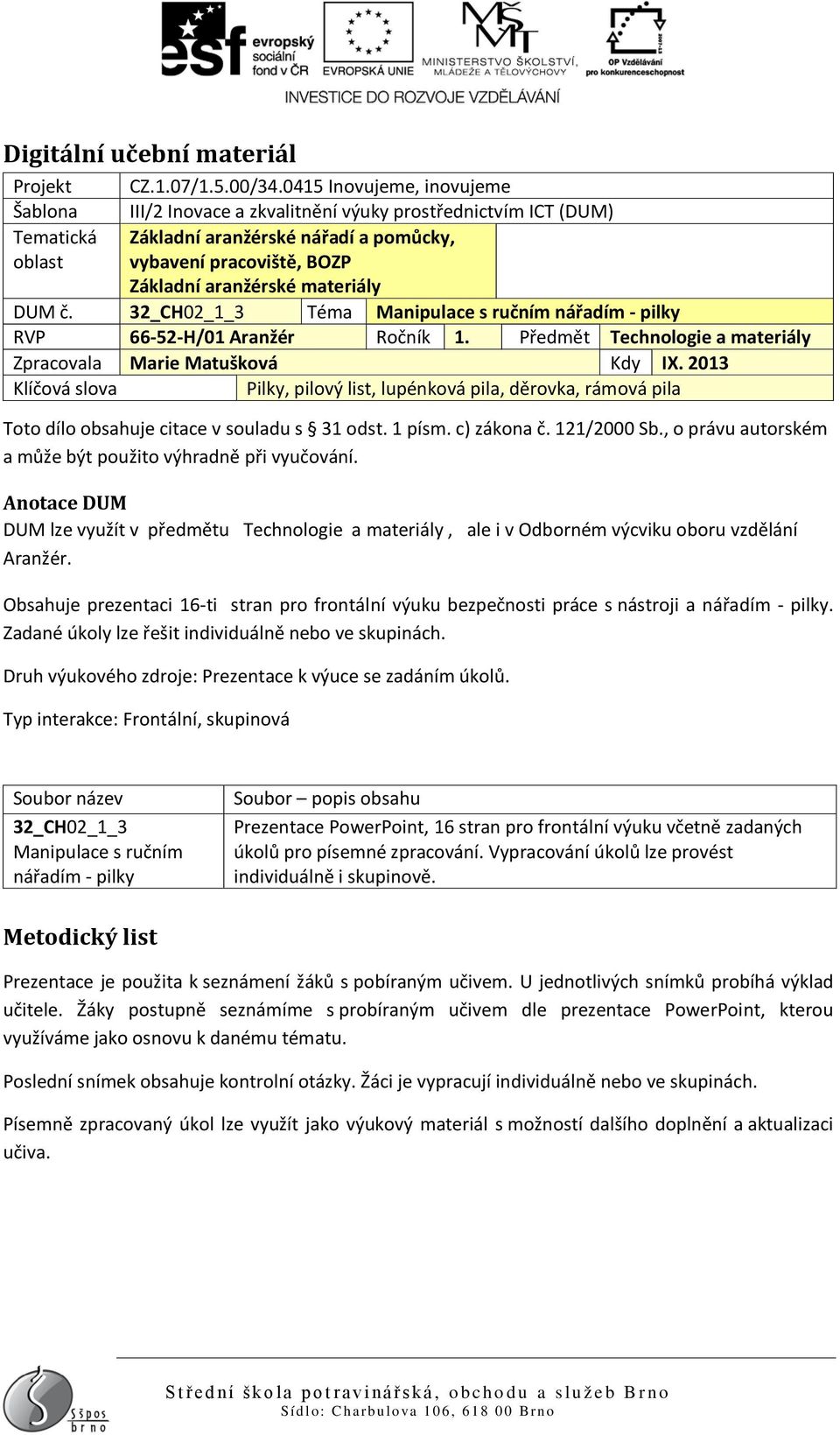 materiály DUM č. 32_CH02_1_3 Téma Manipulace s ručním nářadím - pilky RVP 66-52-H/01 Aranžér Ročník 1. Předmět Technologie a materiály Zpracovala Marie Matušková Kdy IX.