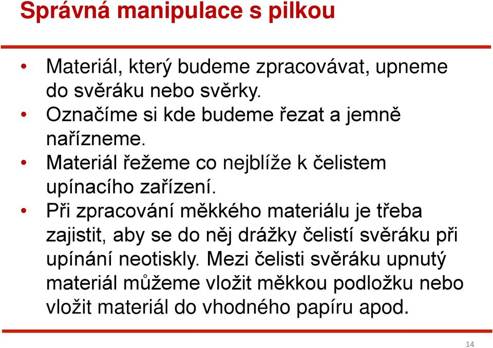 Při zpracování měkkého materiálu je třeba zajistit, aby se do něj drážky čelistí svěráku při upínání