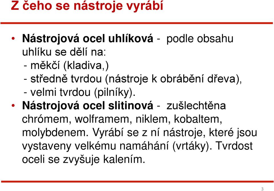 Nástrojová ocel slitinová - zušlechtěna chrómem, wolframem, niklem, kobaltem, molybdenem.