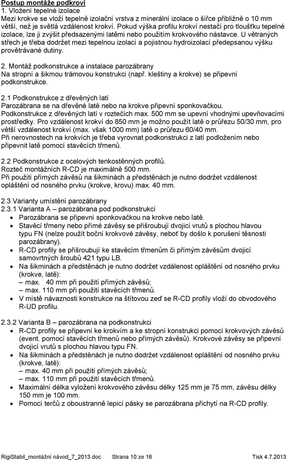 U větraných střech je třeba dodržet mezi tepelnou izolací a pojistnou hydroizolací předepsanou výšku provětrávané dutiny. 2.