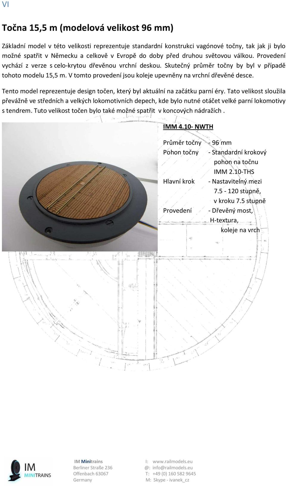 V tomto provedení jsou koleje upevněny na vrchní dřevěné desce. Tento model reprezentuje design točen, který byl aktuální na začátku parní éry.