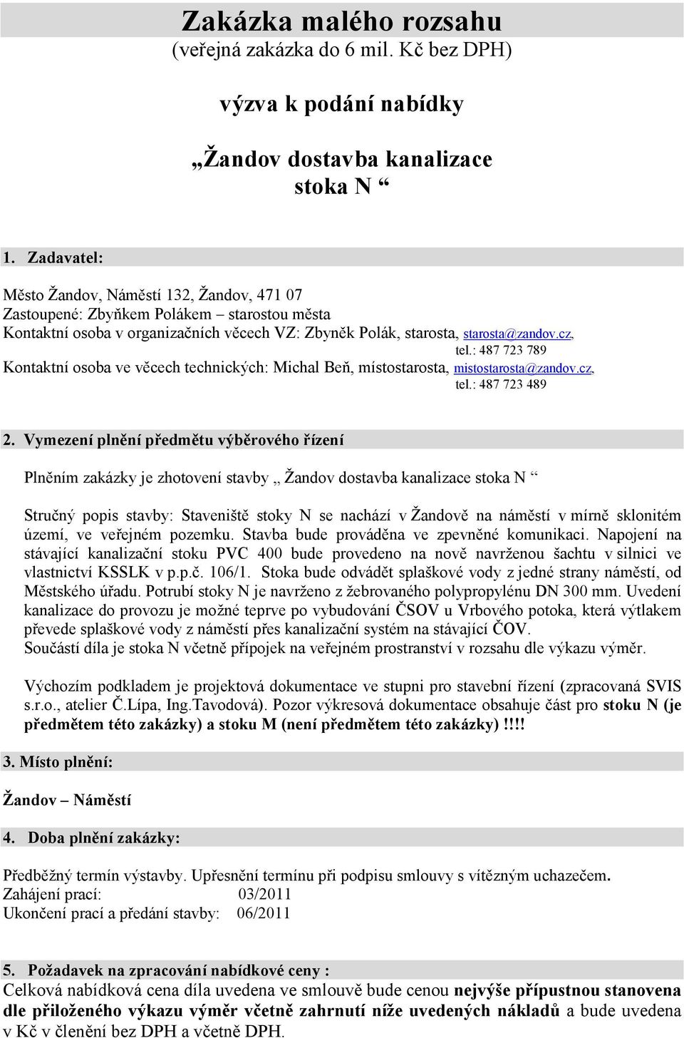 : 487 723 789 Kontaktní osoba ve věcech technických: Michal Beň, místostarosta, mistostarosta@zandov.cz, tel.: 487 723 489 2.