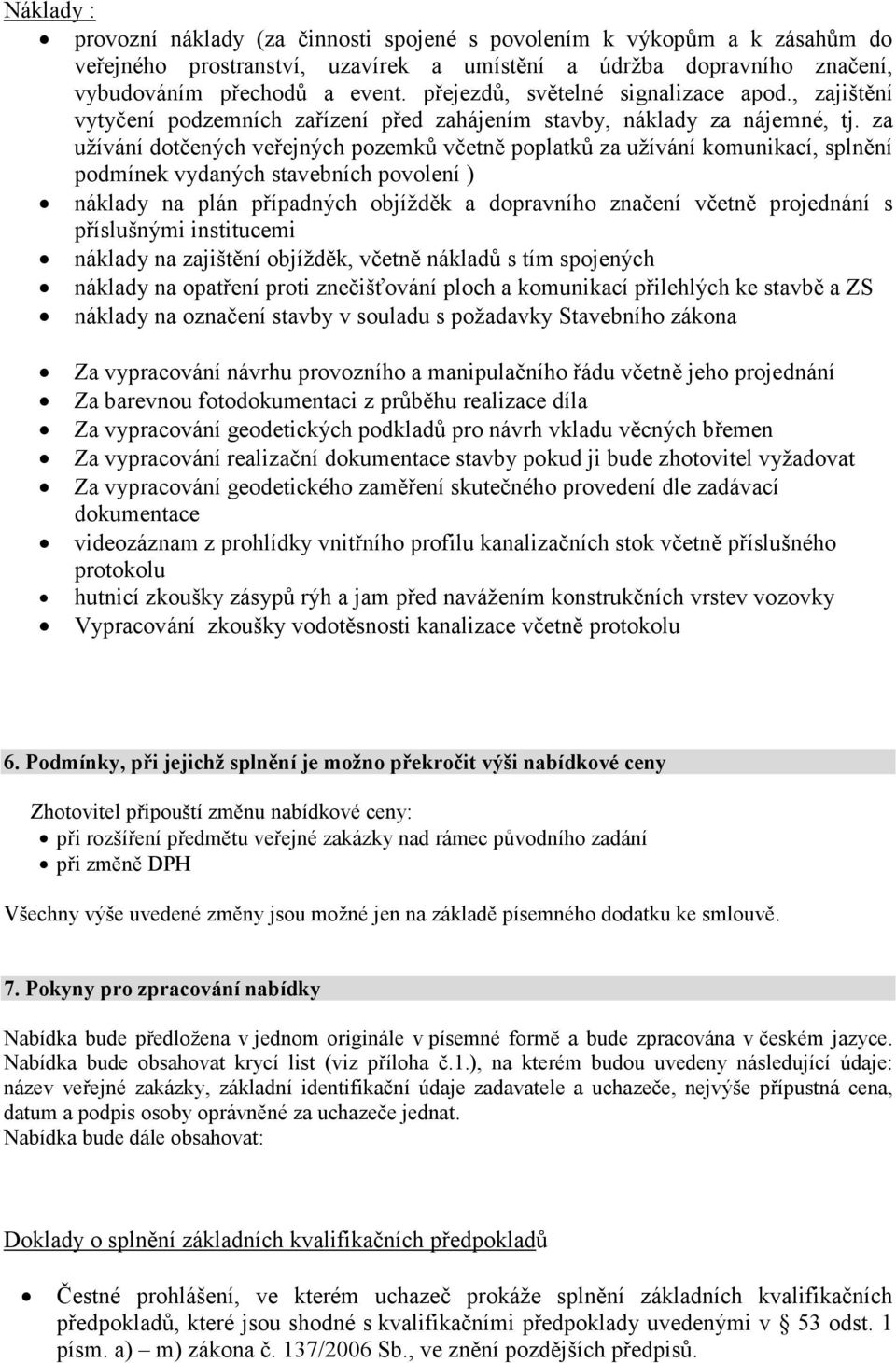 za užívání dotčených veřejných pozemků včetně poplatků za užívání komunikací, splnění podmínek vydaných stavebních povolení ) náklady na plán případných objížděk a dopravního značení včetně