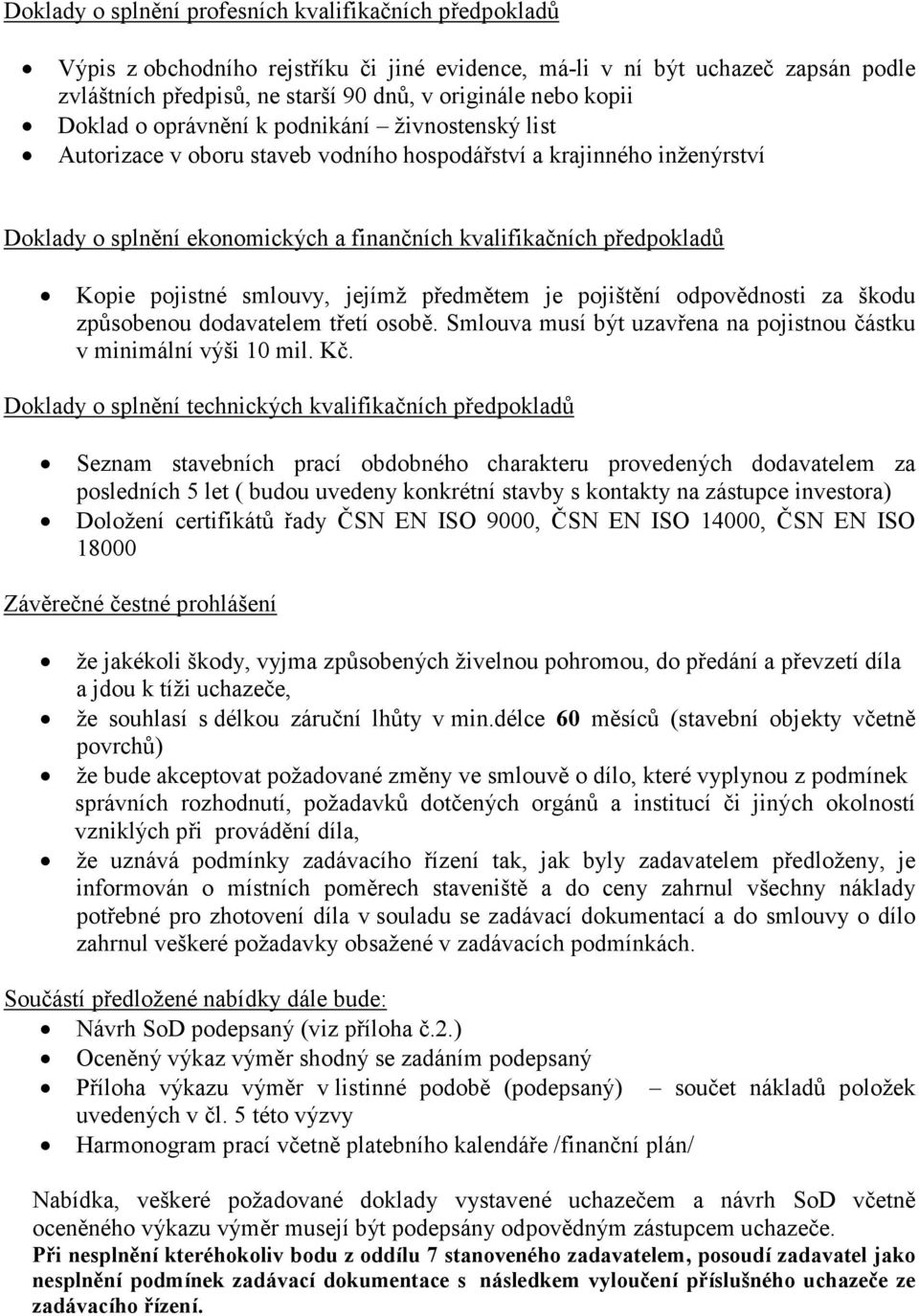 Kopie pojistné smlouvy, jejímž předmětem je pojištění odpovědnosti za škodu způsobenou dodavatelem třetí osobě. Smlouva musí být uzavřena na pojistnou částku v minimální výši 10 mil. Kč.